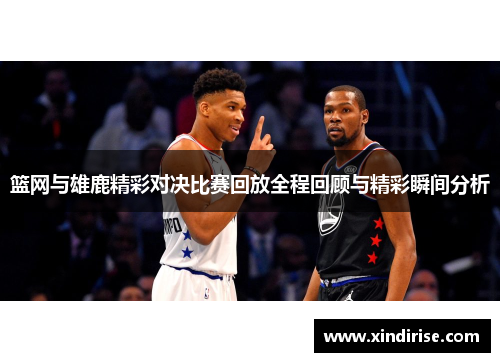 篮网与雄鹿精彩对决比赛回放全程回顾与精彩瞬间分析
